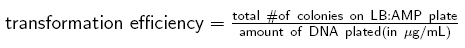 transformation efficiency = (total number of cells growing on the LB:AMP plate)/ (amount of DNA plated on the plates, in &amp;amp;amp;amp;amp;amp;amp;amp;amp;amp;amp;amp;amp;amp;amp;amp;mu;g/mL)