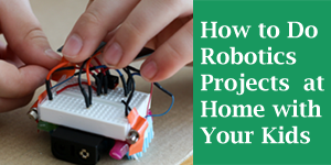 How to Do Family Robotics Projects