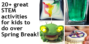 Spring Break Science: STEM at Home / Collection of STEM projects and activities for Spring Break - or any time!
