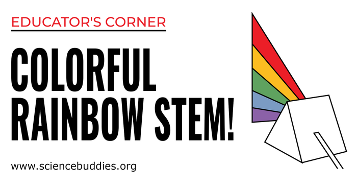 Colorful Rainbow STEM - Educator's Corner Science Activities with Science Buddies